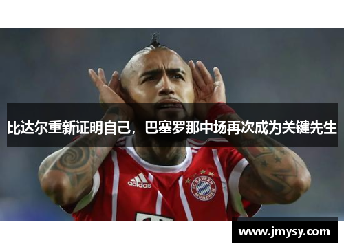 比达尔重新证明自己，巴塞罗那中场再次成为关键先生