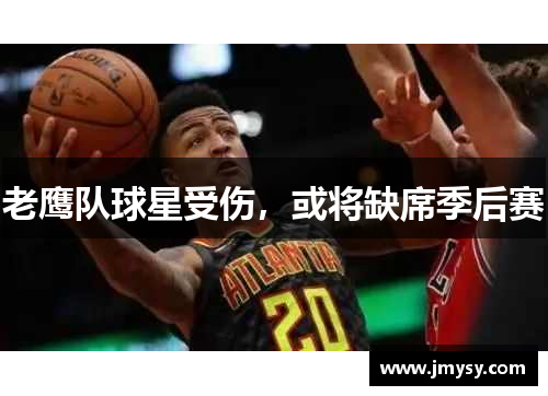 老鹰队球星受伤，或将缺席季后赛