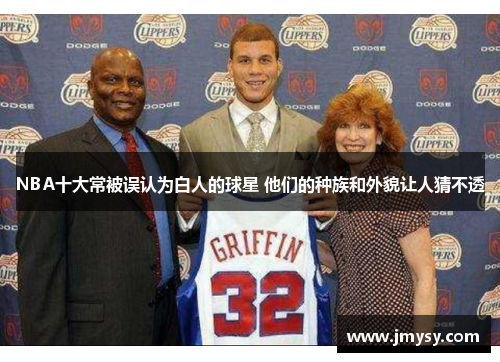 NBA十大常被误认为白人的球星 他们的种族和外貌让人猜不透