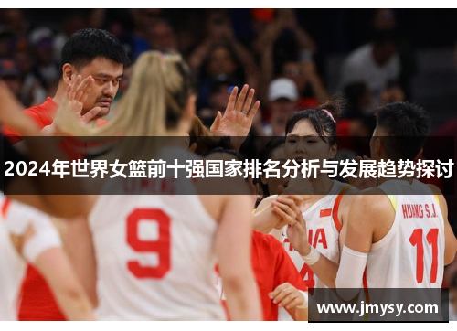 2024年世界女篮前十强国家排名分析与发展趋势探讨