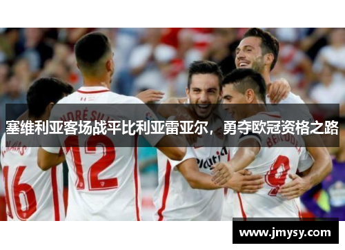 塞维利亚客场战平比利亚雷亚尔，勇夺欧冠资格之路