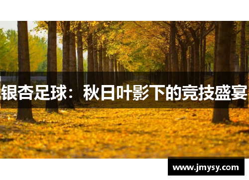 银杏足球：秋日叶影下的竞技盛宴