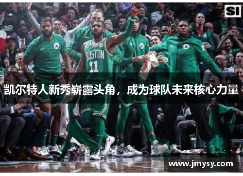 凯尔特人新秀崭露头角，成为球队未来核心力量