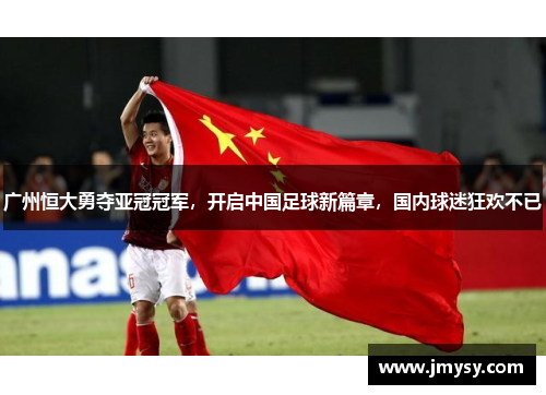 广州恒大勇夺亚冠冠军，开启中国足球新篇章，国内球迷狂欢不已