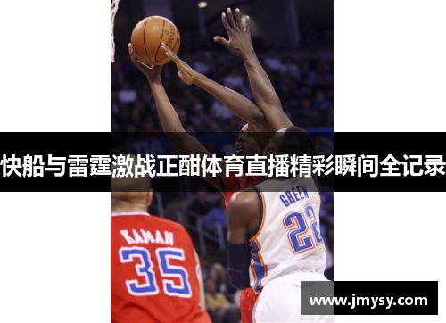 快船与雷霆激战正酣体育直播精彩瞬间全记录