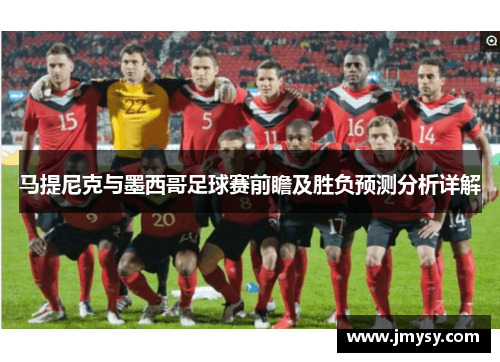 马提尼克与墨西哥足球赛前瞻及胜负预测分析详解